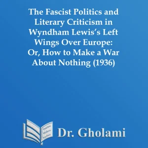 The Fascist Politics and Literary Criticism in Wyndham Lewis’s Left Wings Over Europe: Or, How to Make a War About Nothing (1936)