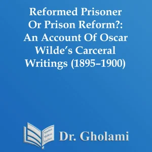 Reformed Prisoner Or Prison Reform?: An Account Of Oscar Wilde’s Carceral Writings (1895–1900)